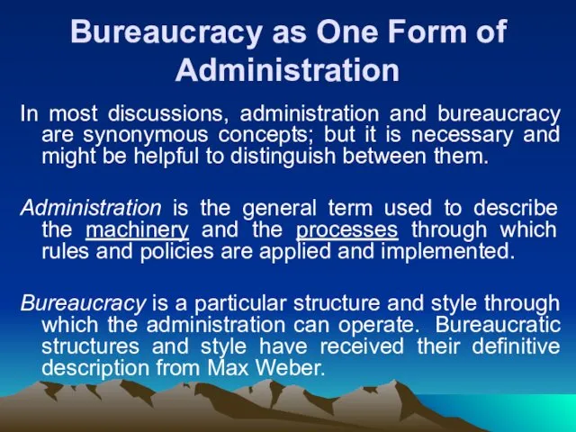 Bureaucracy as One Form of Administration In most discussions, administration