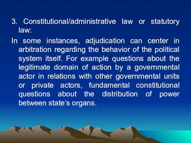 3. Constitutional/administrative law or statutory law: In some instances, adjudication