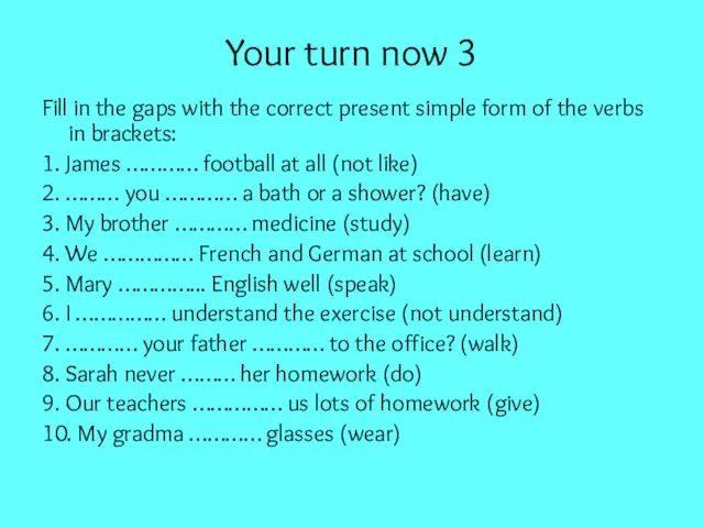Your turn now 3 Fill in the gaps with the correct present simple