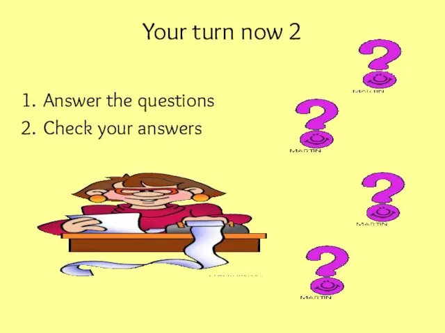 Your turn now 2 Answer the questions Check your answers