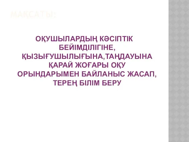 МАҚСАТЫ: ОҚУШЫЛАРДЫҢ КӘСІПТІК БЕЙІМДІЛІГІНЕ, ҚЫЗЫҒУШЫЛЫҒЫНА,ТАҢДАУЫНА ҚАРАЙ ЖОҒАРЫ ОҚУ ОРЫНДАРЫМЕН БАЙЛАНЫС ЖАСАП,ТЕРЕҢ БІЛІМ БЕРУ