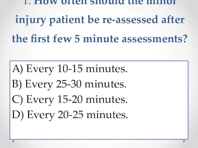 1. How often should the minor injury patient be re-assessed