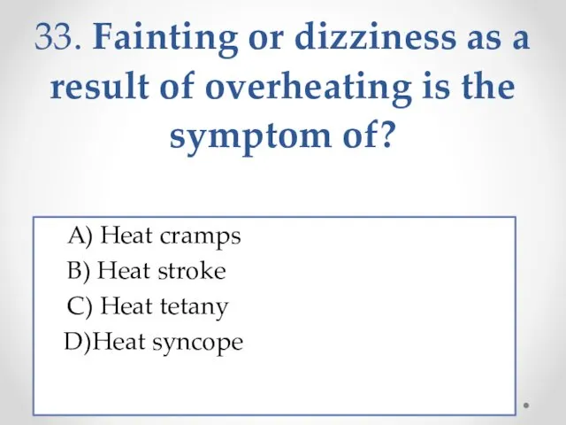 33. Fainting or dizziness as a result of overheating is