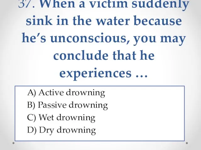 37. When a victim suddenly sink in the water because