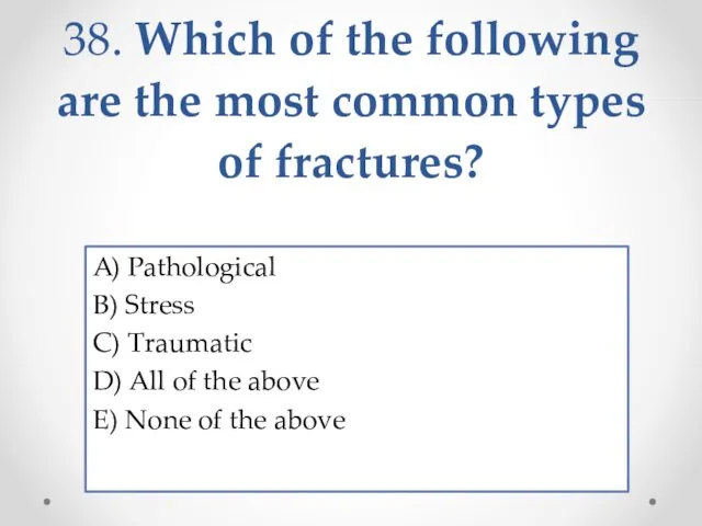 38. Which of the following are the most common types