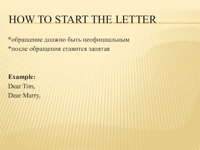 HOW TO START THE LETTER *обращение должно быть неофициальным *после