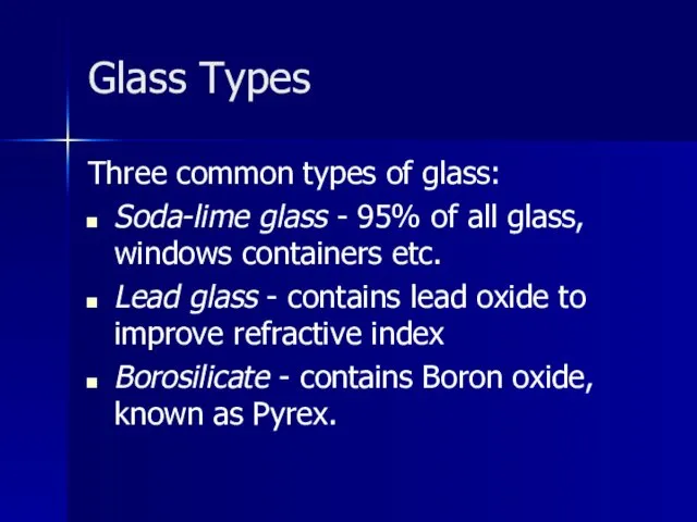 Glass Types Three common types of glass: Soda-lime glass -