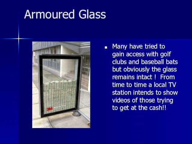 Armoured Glass Many have tried to gain access with golf