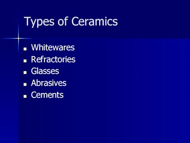 Types of Ceramics Whitewares Refractories Glasses Abrasives Cements