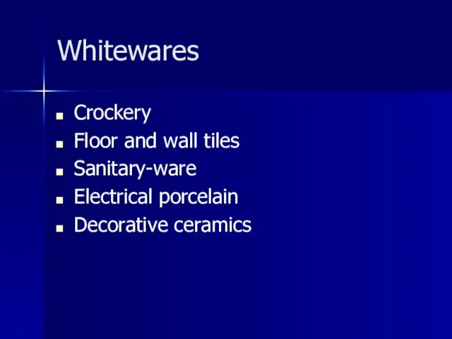 Whitewares Crockery Floor and wall tiles Sanitary-ware Electrical porcelain Decorative ceramics
