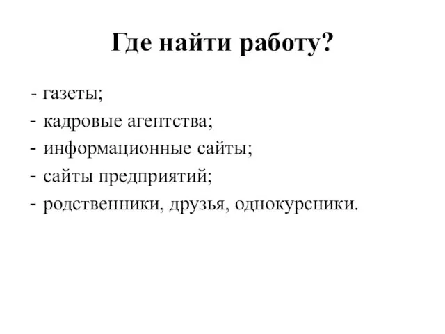 Где найти работу? - газеты; кадровые агентства; информационные сайты; сайты предприятий; родственники, друзья, однокурсники.