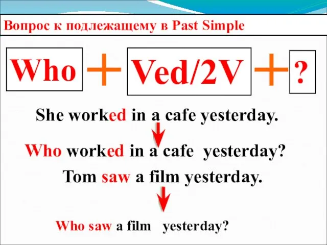 Who Вопрос к подлежащему в Past Simple Ved/2V She worked