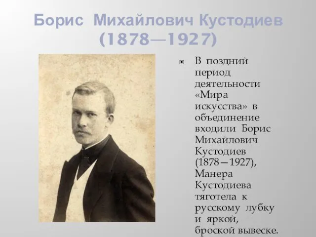 Борис Михайлович Кустодиев (1878—1927) В поздний период деятельности «Мира искусства» в объединение входили