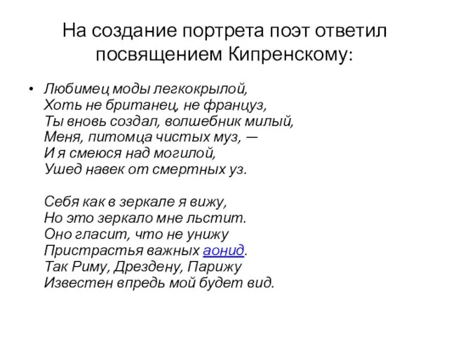 На создание портрета поэт ответил посвящением Кипренскому: Любимец моды легкокрылой,