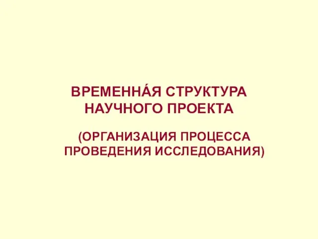 ВРЕМЕННÁЯ СТРУКТУРА НАУЧНОГО ПРОЕКТА (ОРГАНИЗАЦИЯ ПРОЦЕССА ПРОВЕДЕНИЯ ИССЛЕДОВАНИЯ)