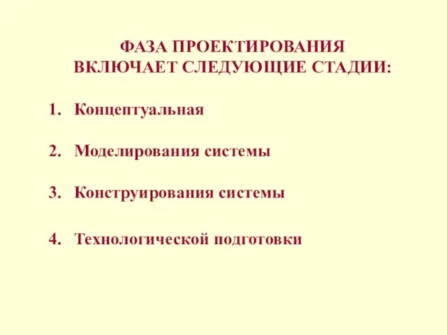 ФАЗА ПРОЕКТИРОВАНИЯ ВКЛЮЧАЕТ СЛЕДУЮЩИЕ СТАДИИ: Концептуальная Моделирования системы Конструирования системы Технологической подготовки