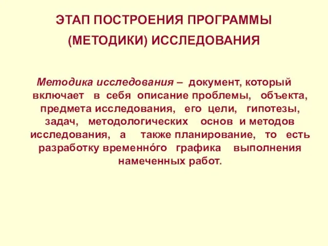 ЭТАП ПОСТРОЕНИЯ ПРОГРАММЫ (МЕТОДИКИ) ИССЛЕДОВАНИЯ Методика исследования – документ, который