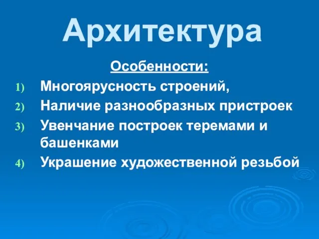 Архитектура Особенности: Многоярусность строений, Наличие разнообразных пристроек Увенчание построек теремами и башенками Украшение художественной резьбой