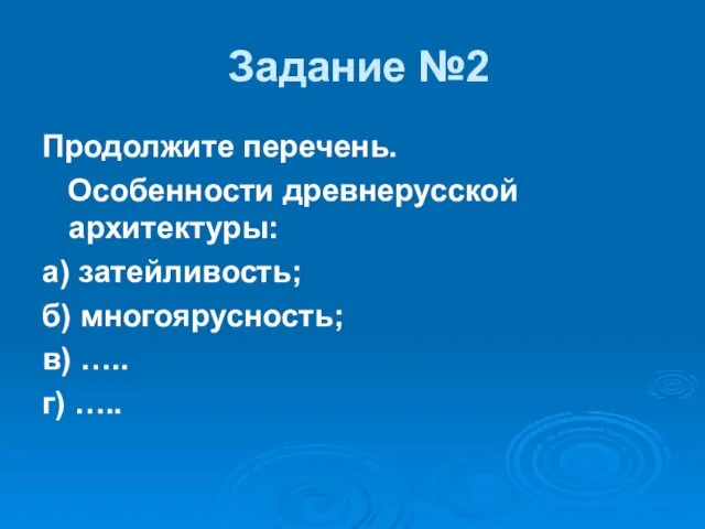 Задание №2 Продолжите перечень. Особенности древнерусской архитектуры: а) затейливость; б) многоярусность; в) ….. г) …..