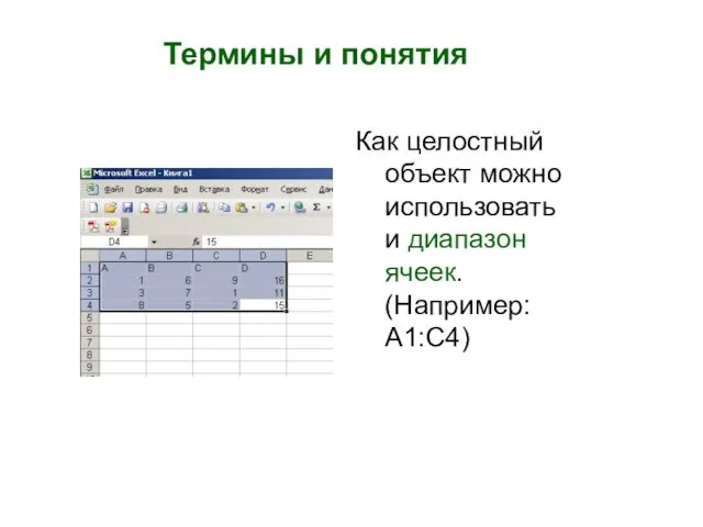 Термины и понятия Как целостный объект можно использовать и диапазон ячеек. (Например: А1:С4)