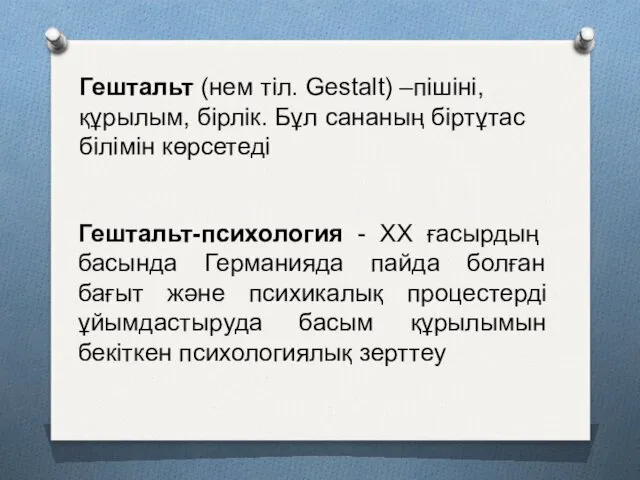 Гештальт (нем тіл. Gestalt) –пішіні, құрылым, бірлік. Бұл сананың біртұтас білімін көрсетеді Гештальт-психология