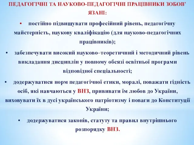 ПЕДАГОГІЧНІ ТА НАУКОВО-ПЕДАГОГІЧНІ ПРАЦІВНИКИ ЗОБОВ’ЯЗАНІ: • постійно підвищувати професійний рівень, педагогічну майстерність, наукову