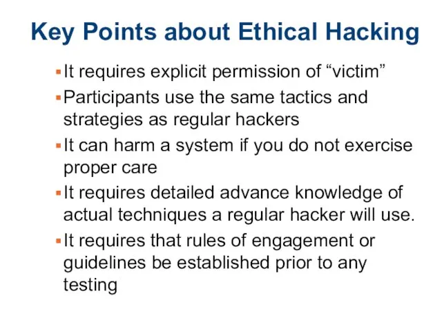 Key Points about Ethical Hacking It requires explicit permission of “victim” Participants use