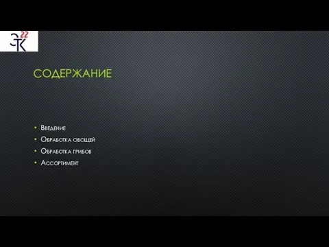 СОДЕРЖАНИЕ Введение Обработка овощей Обработка грибов Ассортимент