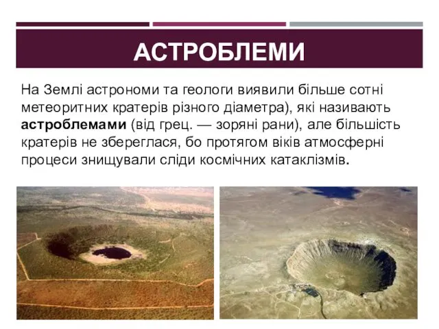 АСТРОБЛЕМИ На Землі астрономи та геологи виявили більше сотні метеоритних кратерів різного діаметра),