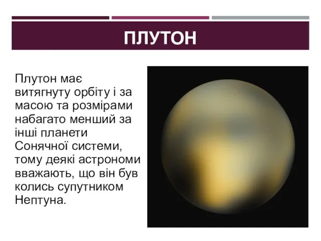 ПЛУТОН Плутон має витягнуту орбіту і за масою та розмірами
