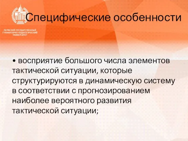 Специфические особенности • восприятие большого числа элементов тактической ситуации, которые