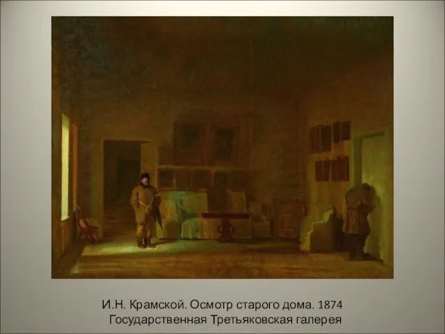 И.Н. Крамской. Осмотр старого дома. 1874 Государственная Третьяковская галерея