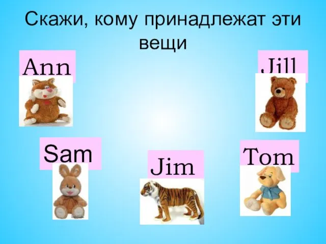 Jill Sam Tom Jim Ann Скажи, кому принадлежат эти вещи