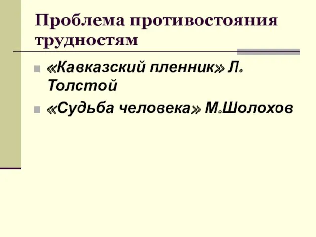 Проблема противостояния трудностям «Кавказский пленник» Л.Толстой «Судьба человека» М.Шолохов