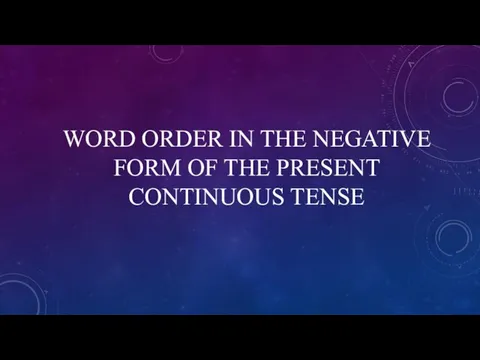 WORD ORDER IN THE NEGATIVE FORM OF THE PRESENT CONTINUOUS TENSE