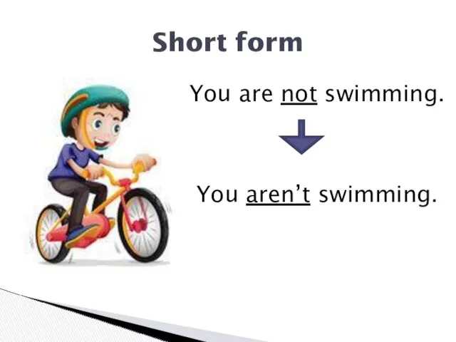 Short form You are not swimming. You aren’t swimming.