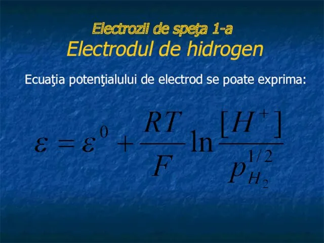 Electrozii de speţa 1-a Electrodul de hidrogen Ecuaţia potenţialului de electrod se poate exprima: