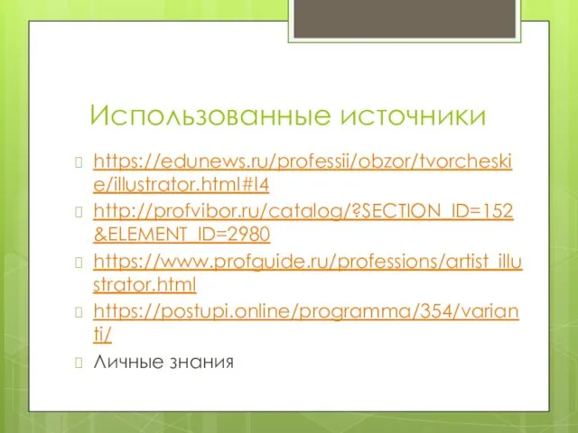 Использованные источники https://edunews.ru/professii/obzor/tvorcheskie/illustrator.html#l4 http://profvibor.ru/catalog/?SECTION_ID=152&ELEMENT_ID=2980 https://www.profguide.ru/professions/artist_illustrator.html https://postupi.online/programma/354/varianti/ Личные знания
