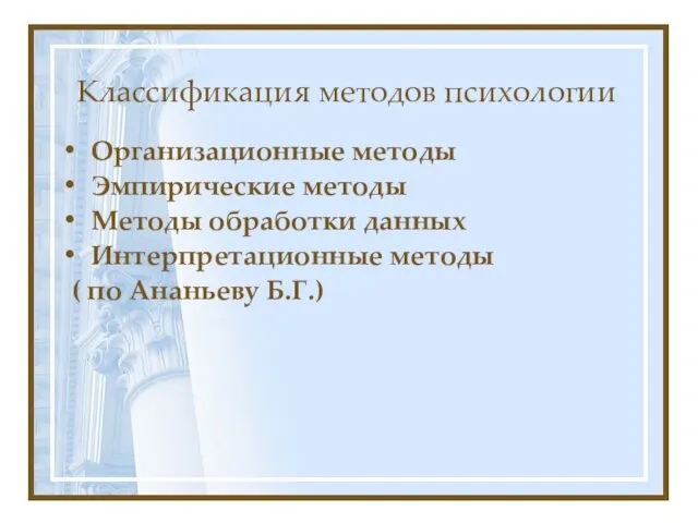 Классификация методов психологии Организационные методы Эмпирические методы Методы обработки данных Интерпретационные методы ( по Ананьеву Б.Г.)