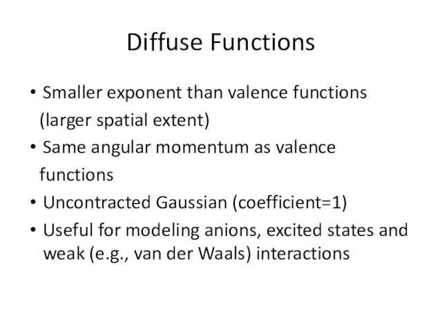 Diffuse Functions Smaller exponent than valence functions (larger spatial extent) Same angular momentum