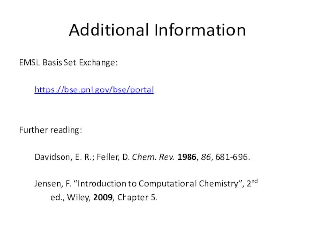 Additional Information EMSL Basis Set Exchange: https://bse.pnl.gov/bse/portal Further reading: Davidson,