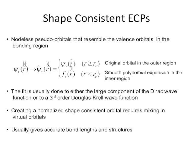 Shape Consistent ECPs Nodeless pseudo-orbitals that resemble the valence orbitals in the bonding