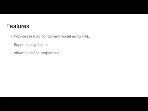 Features Provides rest api for domain model using HAL. Supports pagination. Allows to define projections.