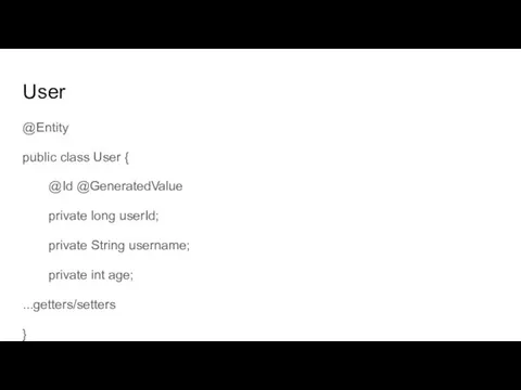 User @Entity public class User { @Id @GeneratedValue private long