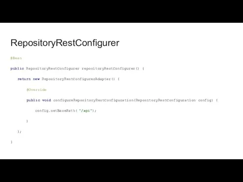 RepositoryRestConfigurer @Bean public RepositoryRestConfigurer repositoryRestConfigurer() { return new RepositoryRestConfigurerAdapter() {