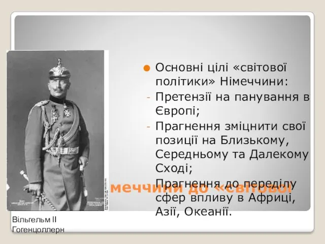 Перехід Німеччини до «світової політики» Основні цілі «світової політики» Німеччини: