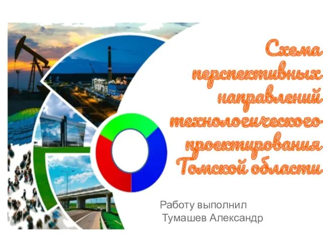Схема перспективных направлений технологического проектирования Томской области Работу выполнил Тумашев Александр