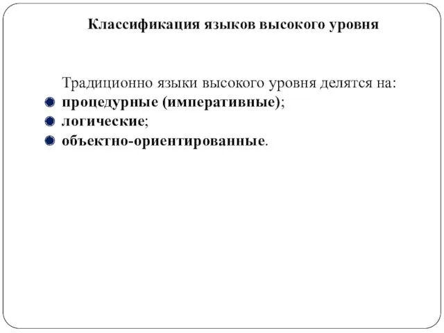 Классификация языков высокого уровня Традиционно языки высокого уровня делятся на: процедурные (императивные); логические; объектно-ориентированные.