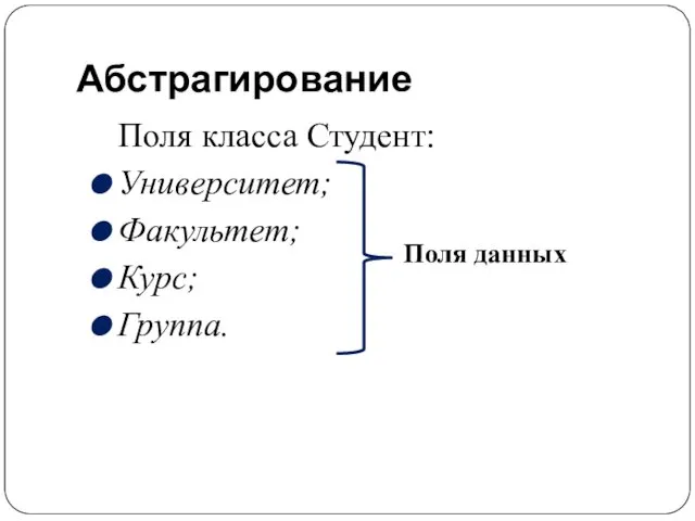 Абстрагирование Поля класса Студент: Университет; Факультет; Курс; Группа. Поля данных