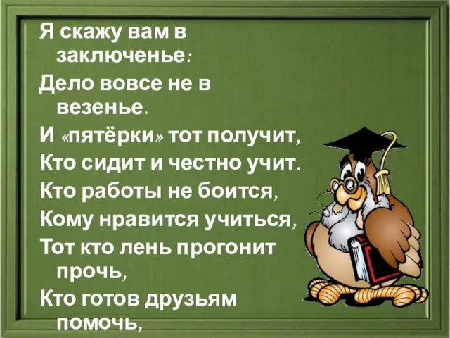 Я скажу вам в заключенье: Дело вовсе не в везенье.